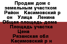 Продам дом с земельным участком › Район ­ Касимовский р-он › Улица ­ Ленина › Общая площадь дома ­ 30 › Площадь участка ­ 17 › Цена ­ 650 000 - Рязанская обл., Касимовский р-н, Елатьма пгт Недвижимость » Дома, коттеджи, дачи продажа   